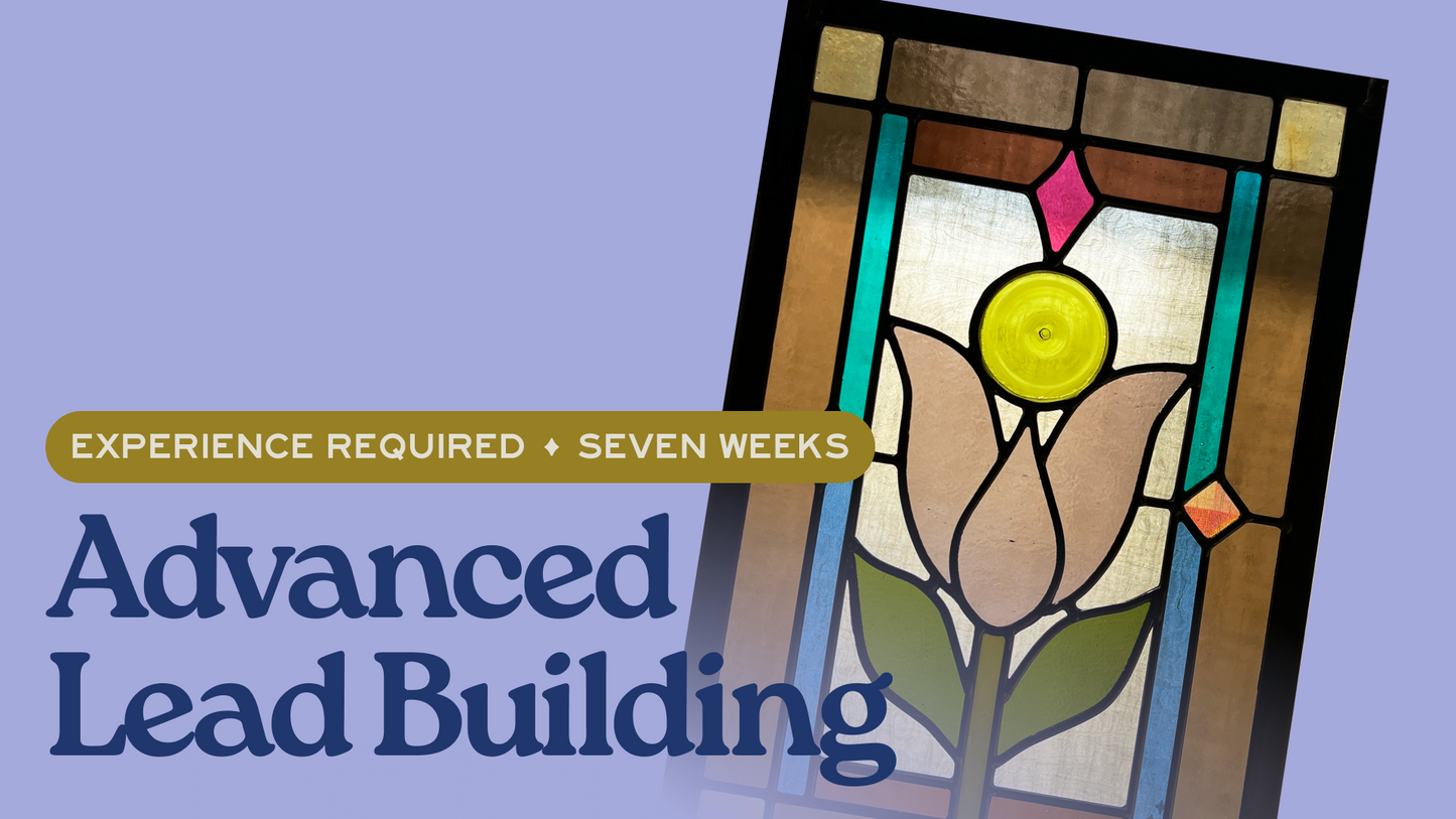Advanced Lead Building - Stained Glass - 7-Week Class - Saturday Afternoon Session
